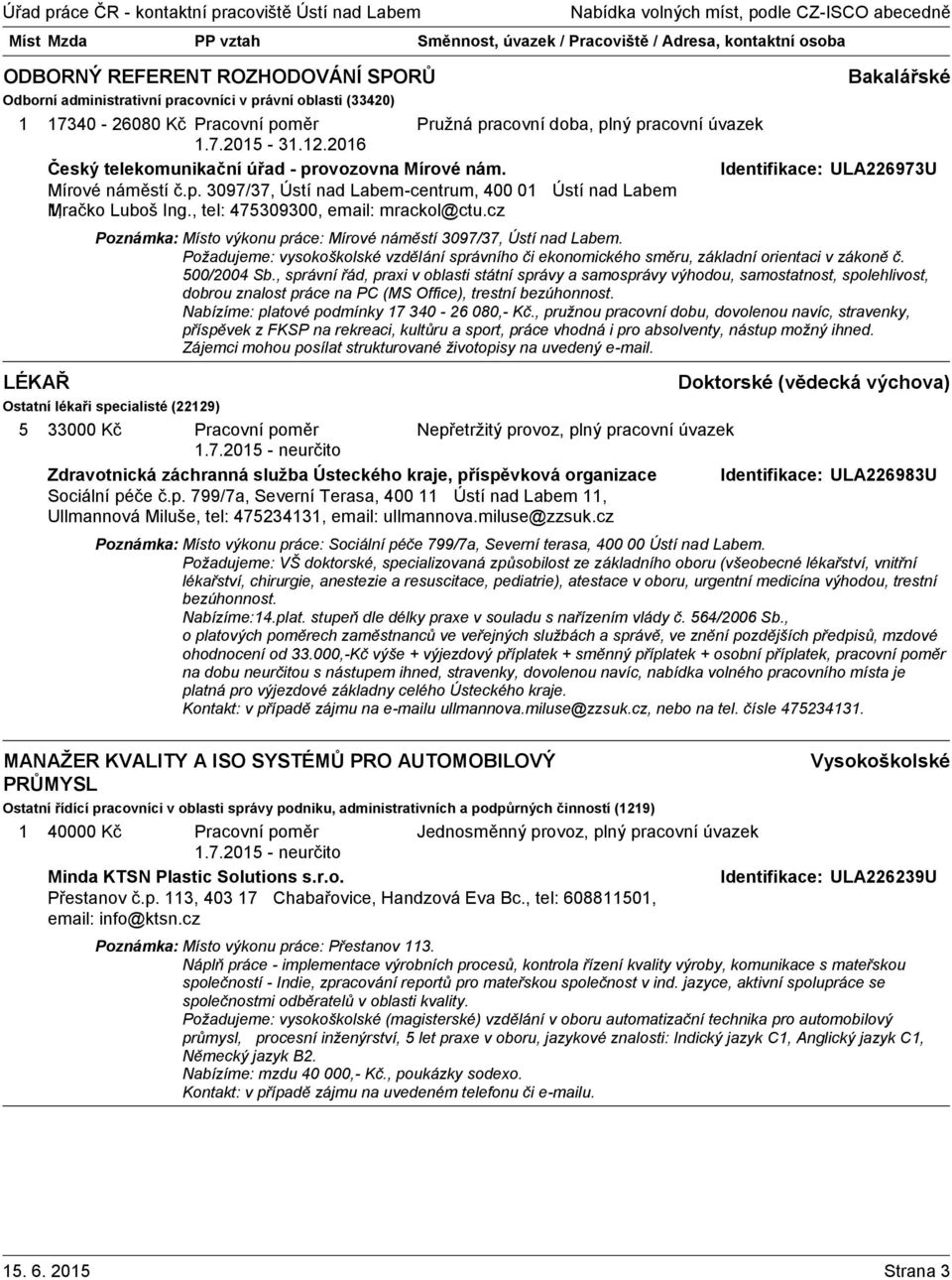 cz Poznámka: Místo výkonu práce: Mírové náměstí 3097/37, Ústí nad Labem. Požadujeme: vysokoškolské vzdělání správního či ekonomického směru, základní orientaci v zákoně č. 500/2004 Sb.