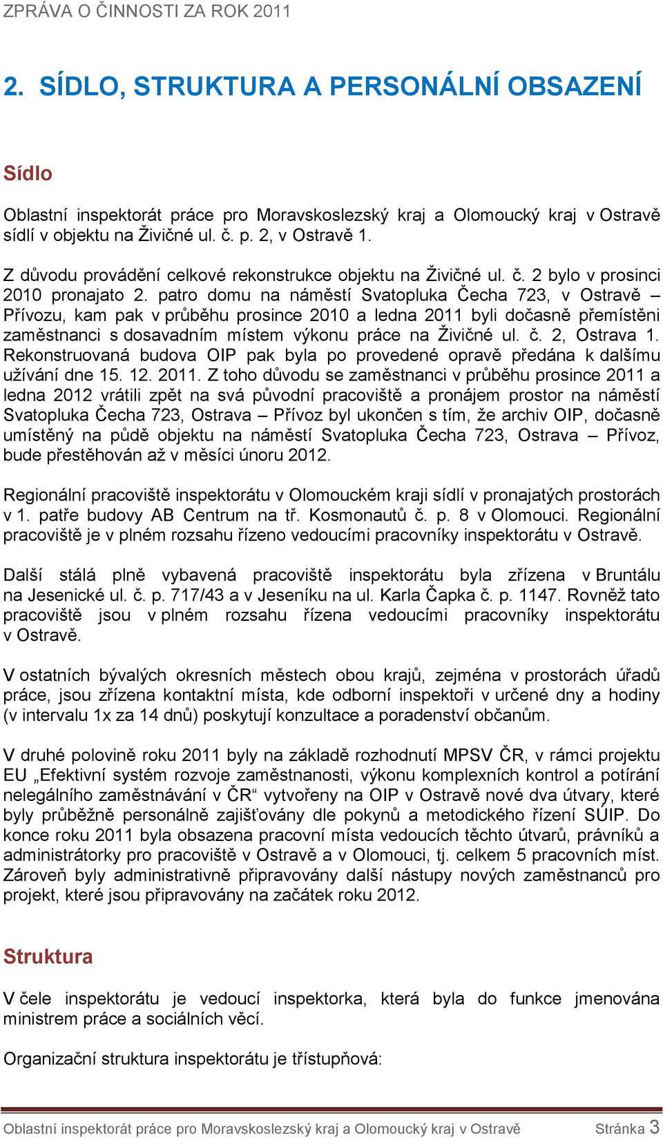 patro domu na náměstí Svatopluka Čecha 723, v Ostravě Přívozu, kam pak v průběhu prosince 2010 a ledna 2011 byli dočasně přemístěni zaměstnanci s dosavadním místem výkonu práce na Živičné ul. č.