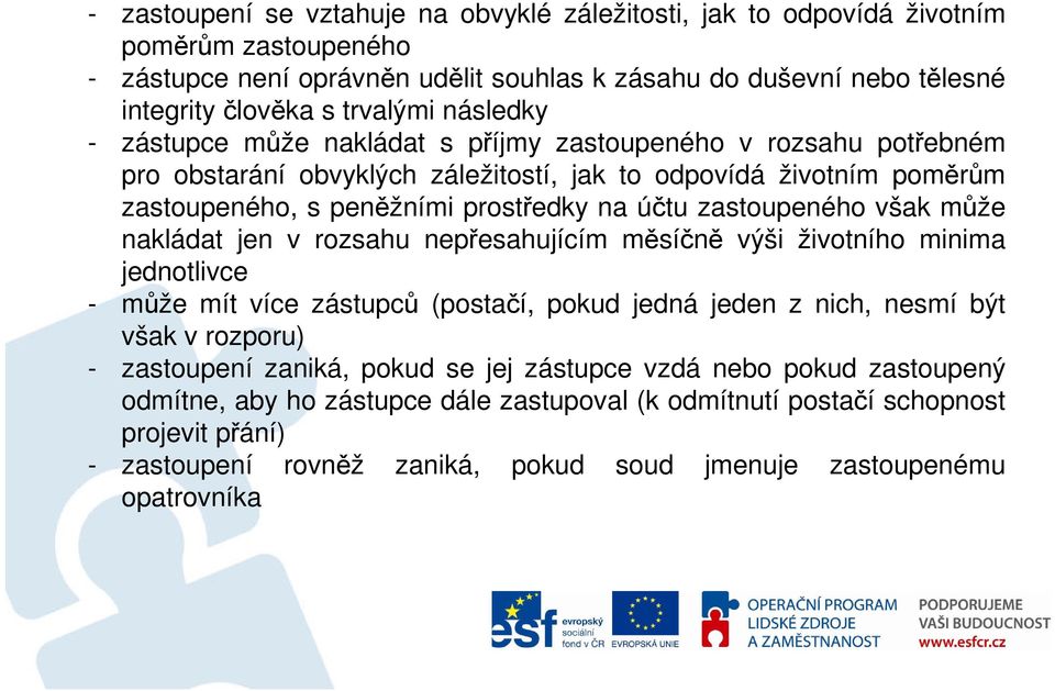 zastoupeného však může nakládat jen v rozsahu nepřesahujícím měsíčně výši životního minima jednotlivce - může mít více zástupců (postačí, pokud jedná jeden z nich, nesmí být však v rozporu) -