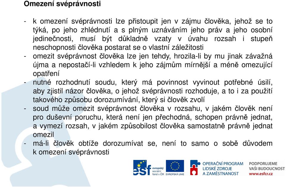 mírnější a méně omezující opatření - nutné rozhodnutí soudu, který má povinnost vyvinout potřebné úsilí, aby zjistil názor člověka, o jehož svéprávnosti rozhoduje, a to i za použití takového způsobu