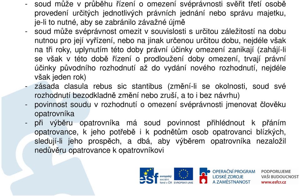 zanikají (zahájí-li se však v této době řízení o prodloužení doby omezení, trvají právní účinky původního rozhodnutí až do vydání nového rozhodnutí, nejdéle však jeden rok) - zásada clasula rebus sic