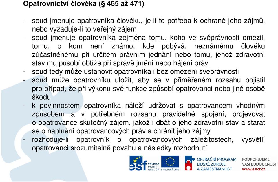 - soud tedy může ustanovit opatrovníka i bez omezení svéprávnosti - soud může opatrovníku uložit, aby se v přiměřeném rozsahu pojistil pro případ, že při výkonu své funkce způsobí opatrovanci nebo