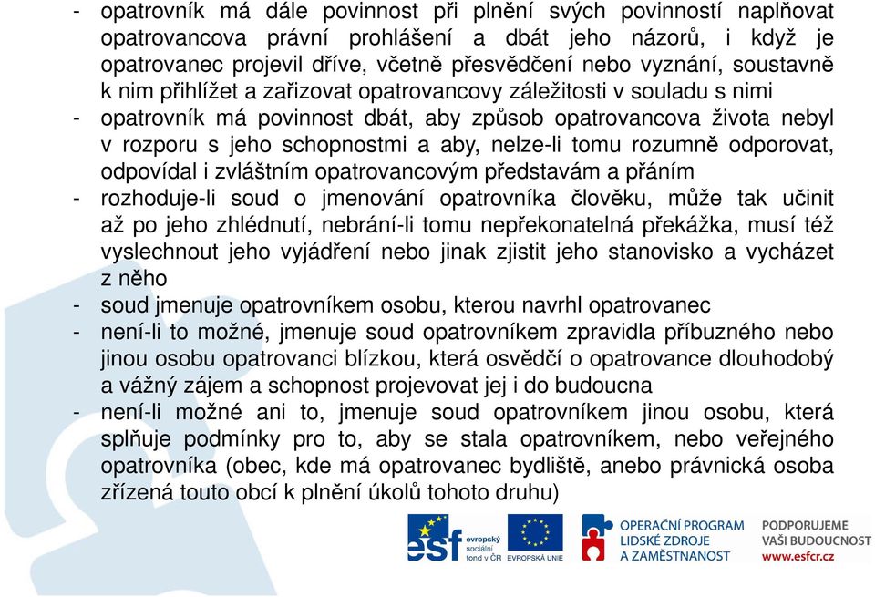 tomu rozumně odporovat, odpovídal i zvláštním opatrovancovým představám a přáním - rozhoduje-li soud o jmenování opatrovníka člověku, může tak učinit až po jeho zhlédnutí, nebrání-li tomu