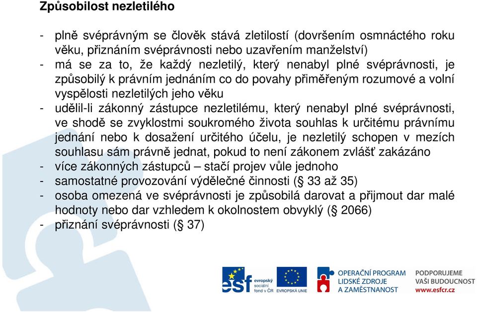 svéprávnosti, ve shodě se zvyklostmi soukromého života souhlas k určitému právnímu jednání nebo k dosažení určitého účelu, je nezletilý schopen v mezích souhlasu sám právně jednat, pokud to není