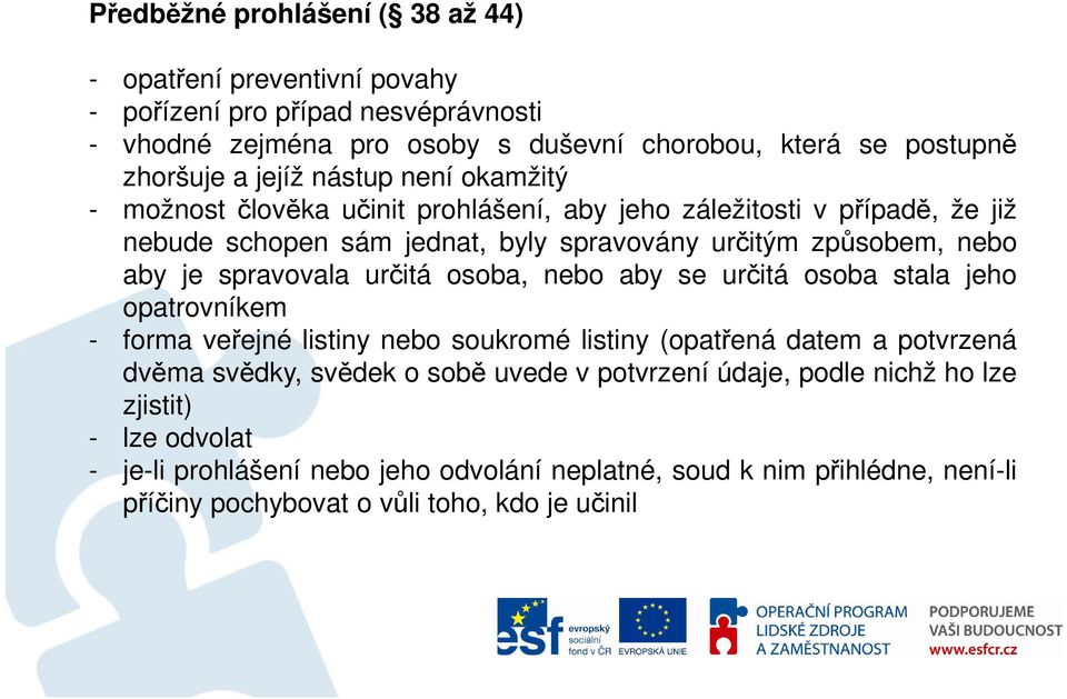 spravovala určitá osoba, nebo aby se určitá osoba stala jeho opatrovníkem - forma veřejné listiny nebo soukromé listiny (opatřená datem a potvrzená dvěma svědky, svědek o sobě