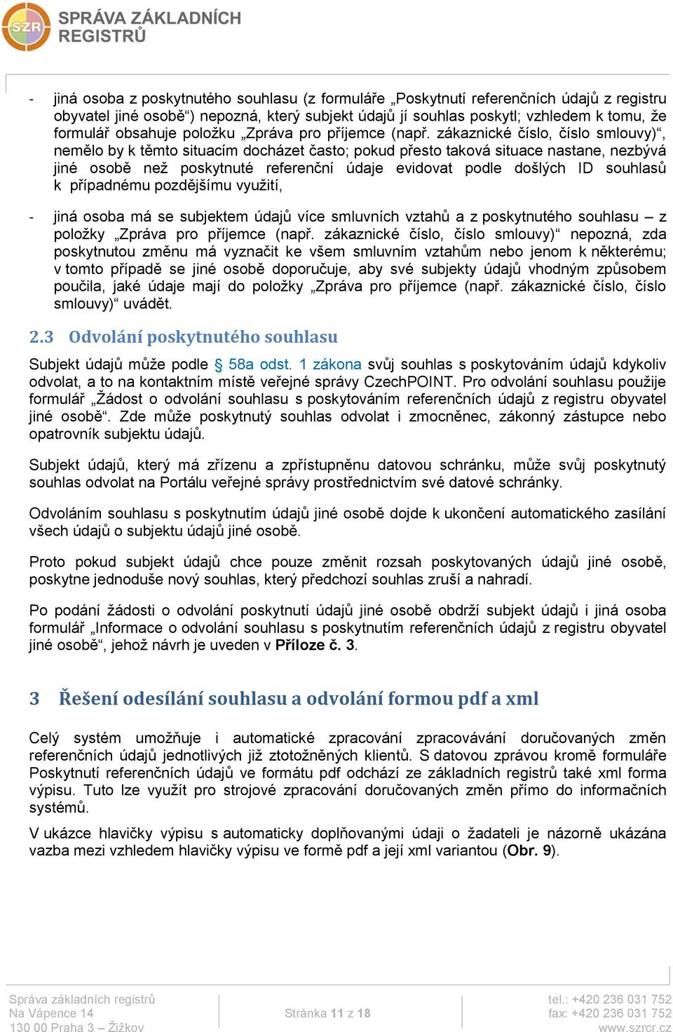 zákaznické číslo, číslo smlouvy), nemělo by k těmto situacím docházet často; pokud přesto taková situace nastane, nezbývá jiné osobě než poskytnuté referenční údaje evidovat podle došlých ID souhlasů