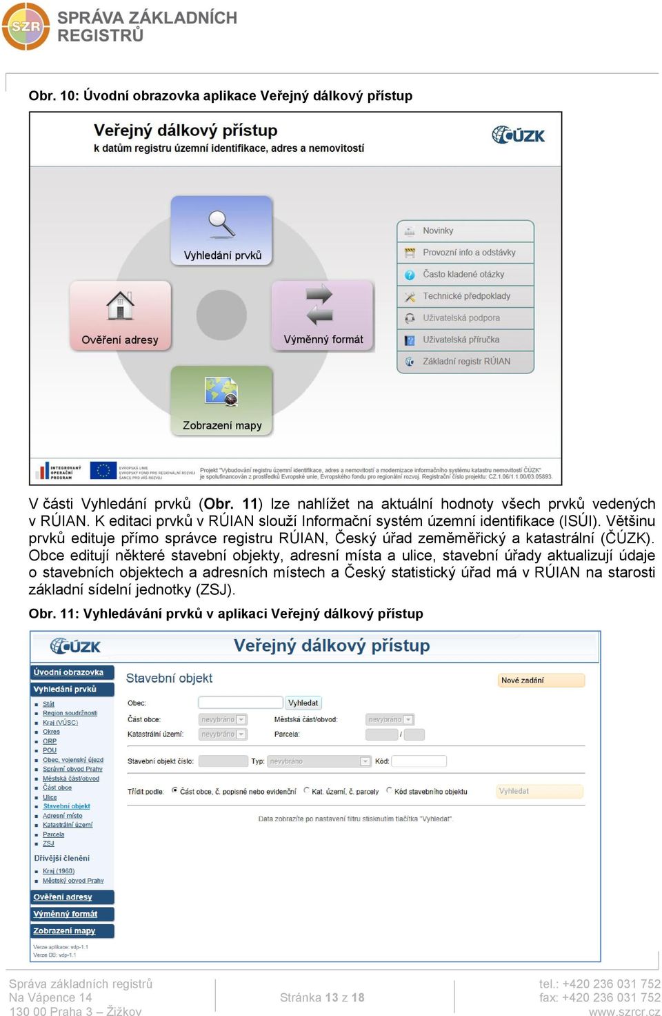 Většinu prvků edituje přímo správce registru RÚIAN, Český úřad zeměměřický a katastrální (ČÚZK).