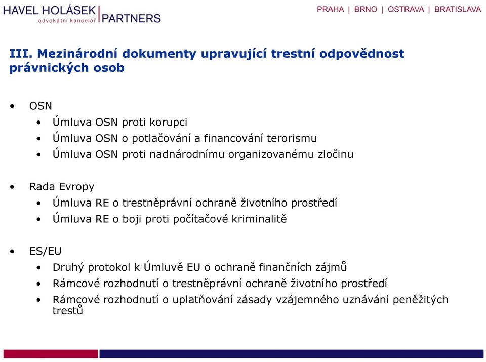 životního prostředí Úmluva RE o boji proti počítačové kriminalitě ES/EU Druhý protokol k Úmluvě EU o ochraně finančních zájmů