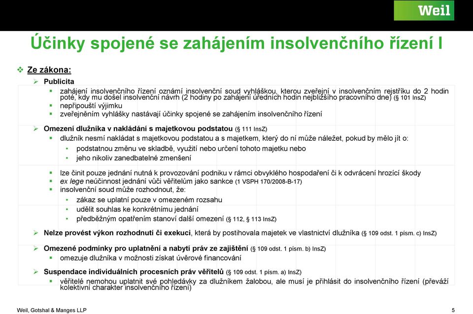 řízení Omezení dlužníka v nakládání s majetkovou podstatou ( 111 InsZ) dlužník nesmí nakládat s majetkovou podstatou a s majetkem, který do ní může náležet, pokud by mělo jít o: podstatnou změnu ve