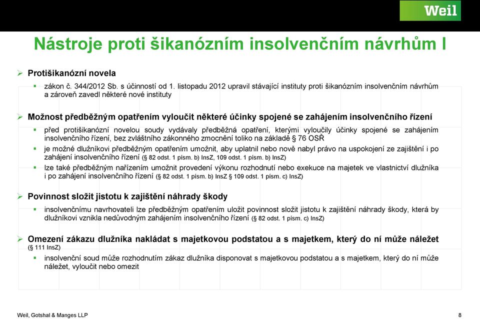 insolvenčního řízení před protišikanózní novelou soudy vydávaly předběžná opatření, kterými vyloučily účinky spojené se zahájením insolvenčního řízení, bez zvláštního zákonného zmocnění toliko na