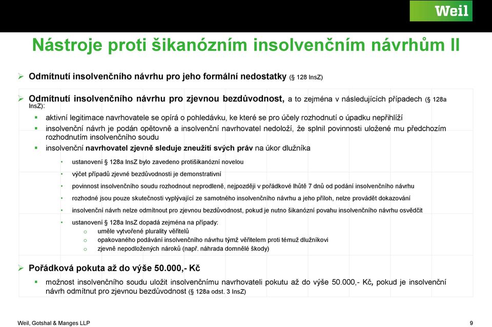 navrhovatel nedoloží, že splnil povinnosti uložené mu předchozím rozhodnutím insolvenčního soudu insolvenční navrhovatel zjevně sleduje zneužití svých práv na úkor dlužníka ustanovení 128a InsZ bylo