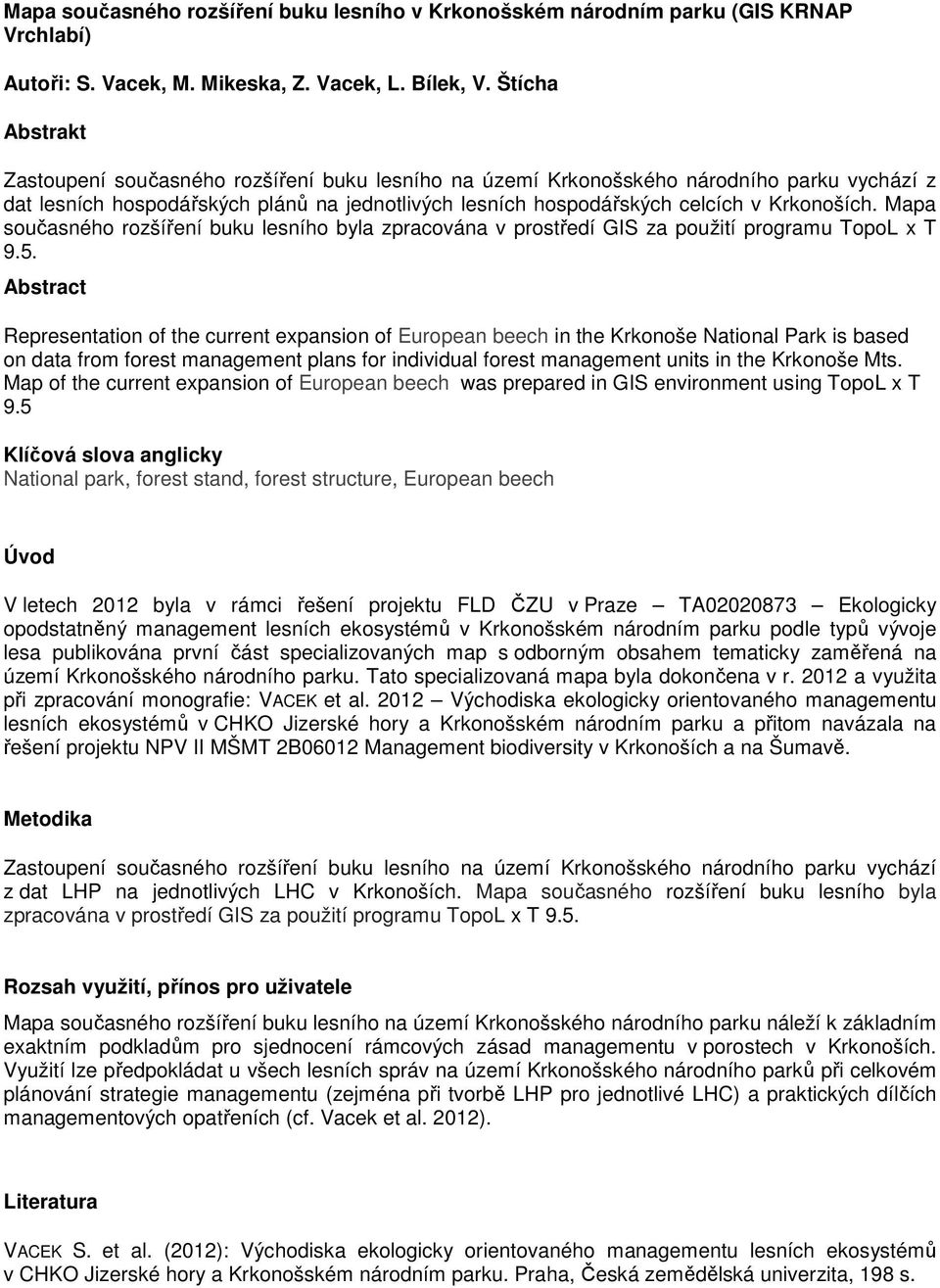 Abstract Representation of the current expansion of European beech in the Krkonoše National Park is based on data from forest management plans for individual forest management units in the Krkonoše