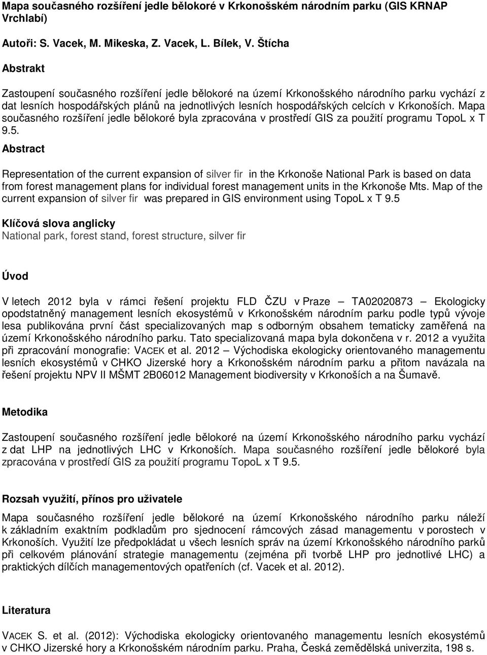 Abstract Representation of the current expansion of silver fir in the Krkonoše National Park is based on data from forest management plans for individual forest management units in the Krkonoše Mts.