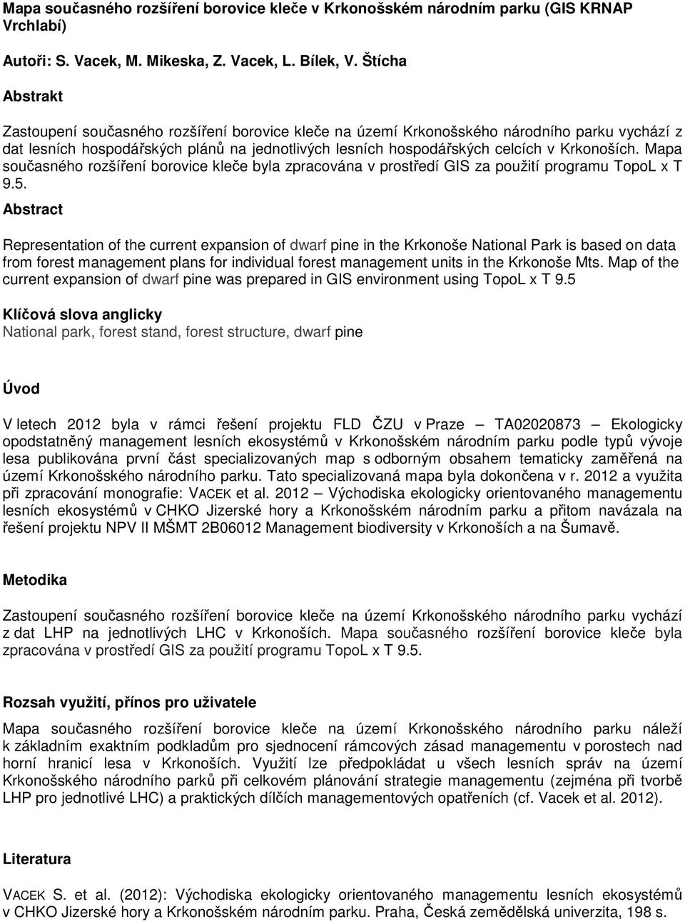 Abstract Representation of the current expansion of dwarf pine in the Krkonoše National Park is based on data from forest management plans for individual forest management units in the Krkonoše Mts.