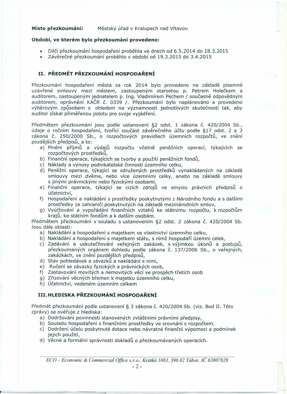 PŘEDMĚT PŘEZKOUMÁNÍ HOSPODAŘENÍ Přezkoumání hospodaření města za rok 2014 bylo provedeno na základě písemně uzavřené smlouvy mezi městem, zastoupeným starostou p.