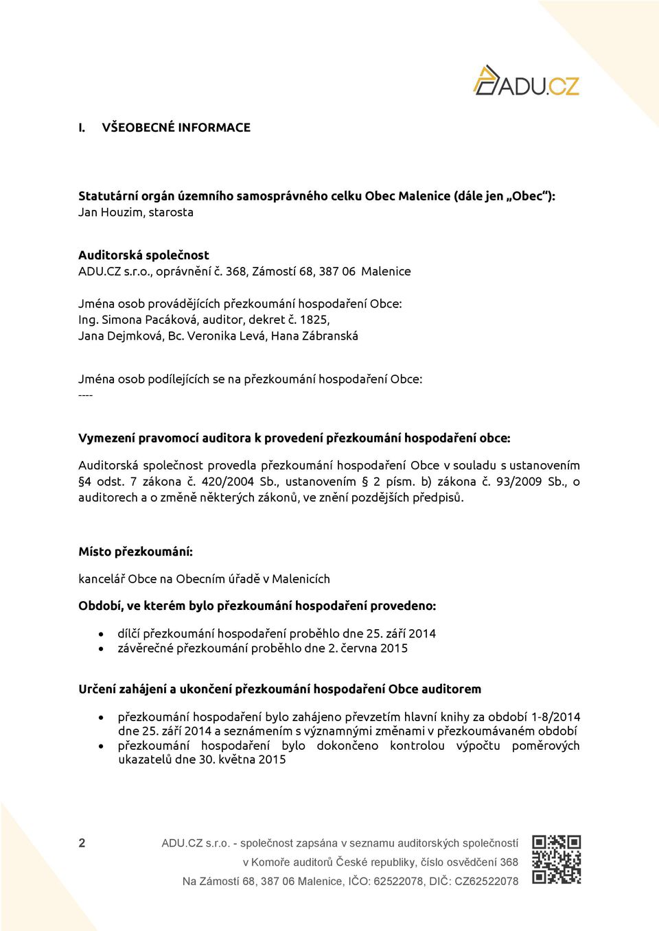 Veronika Levá, Hana Zábranská Jména osob podílejících se na přezkoumání hospodaření Obce: ---- Vymezení pravomocí auditora k provedení přezkoumání hospodaření obce: Auditorská společnost provedla