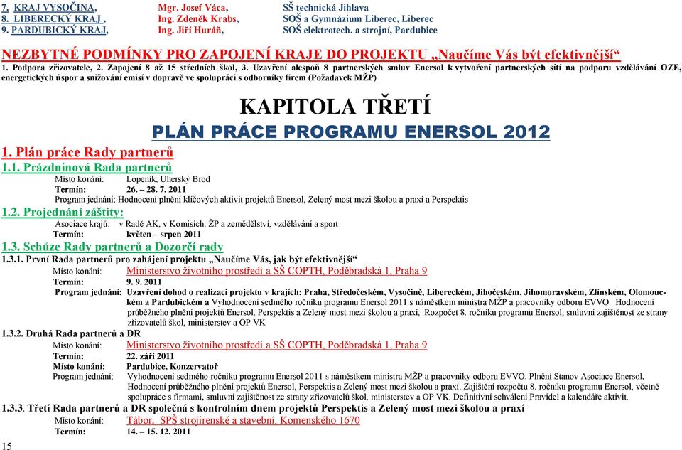 Uzavření alespoň 8 partnerských smluv Enersol k vytvoření partnerských sítí na podporu vzdělávání OZE, energetických úspor a sniţování emisí v dopravě ve spolupráci s odborníky firem (Poţadavek MŢP)