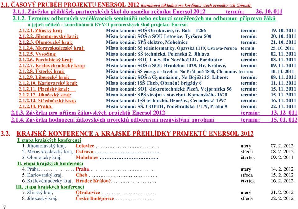 Bati 1266 termín: 19. 10. 2011 2.1.2.2. Jihomoravský kraj: Místo konání: SOŠ a SOU Letovice, Tyršova 500 termín: 20. 10. 2011 2.1.2.3. Olomoucký kraj: Místo konání: SPŠ elektro, Mohelnice termín: 21.