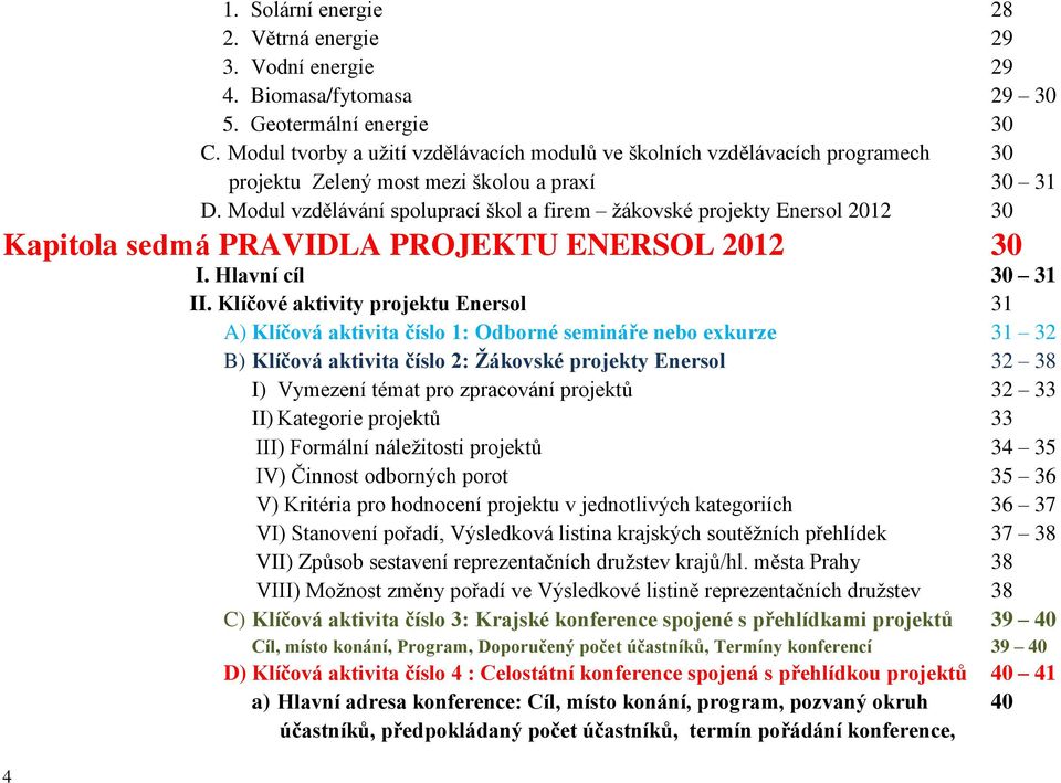 Modul vzdělávání spoluprací škol a firem ţákovské projekty Enersol 2012 30 Kapitola sedmá PRAVIDLA PROJEKTU ENERSOL 2012 30 I. Hlavní cíl 30 31 II.