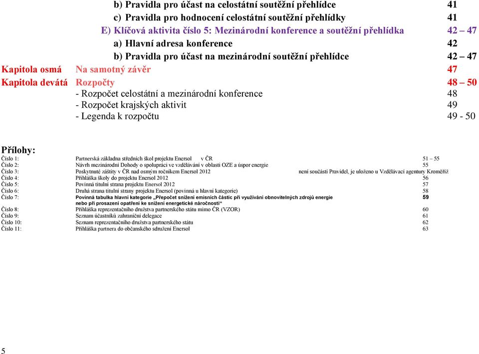 konference 48 - Rozpočet krajských aktivit 49 - Legenda k rozpočtu 49-50 Přílohy: Číslo 1: Partnerská základna středních škol projektu Enersol v ČR 51 55 Číslo 2: Návrh mezinárodní Dohody o