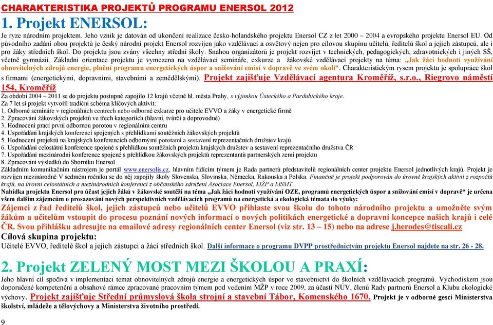 Od původního zadání obou projektů je český národní projekt Enersol rozvíjen jako vzdělávací a osvětový nejen pro cílovou skupinu učitelů, ředitelů škol a jejich zástupců, ale i pro ţáky středních