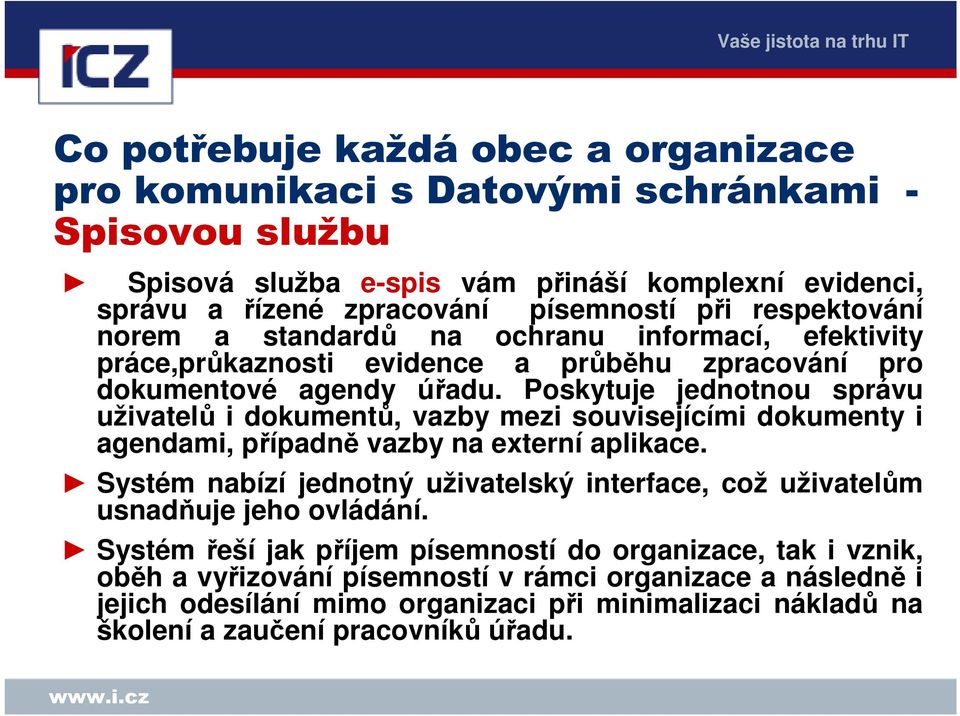 Poskytuje jednotnou správu uživatelů i dokumentů, vazby mezi souvisejícími dokumenty i agendami, případně vazby na externí aplikace.