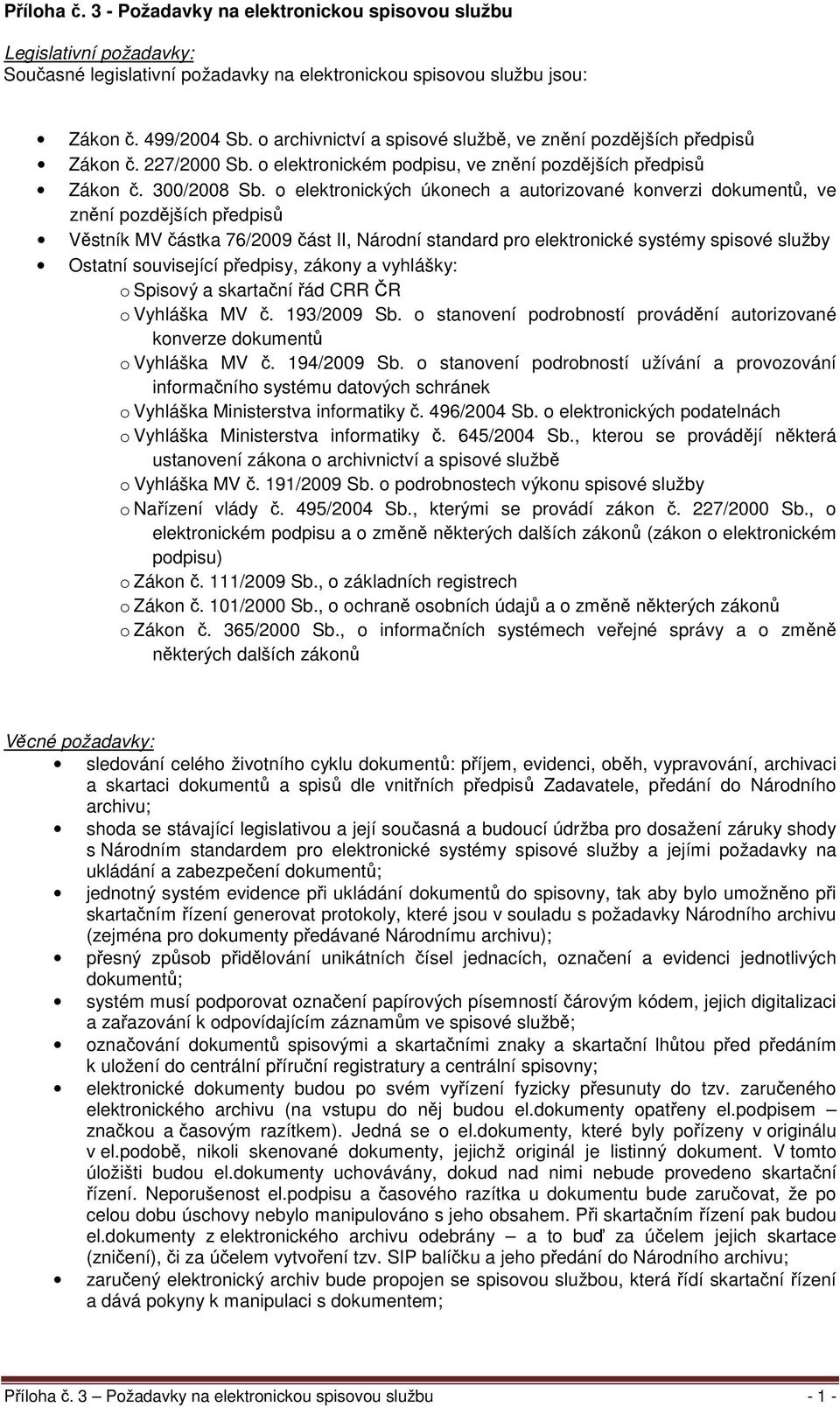 o elektronických úkonech a autorizované konverzi dokumentů, ve znění pozdějších předpisů Věstník MV částka 76/2009 část II, Národní standard pro elektronické systémy spisové služby Ostatní