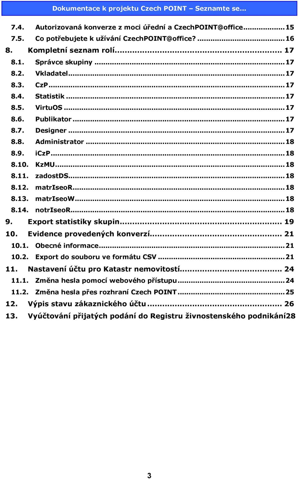 ..18 8.14. notriseor...18 9. Export statistiky skupin... 19 10. Evidence provedených konverzí... 21 10.1. Obecné informace...21 10.2. Export do souboru ve formátu CSV...21 11.