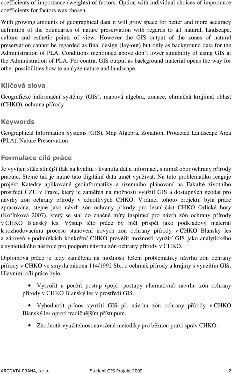 esthetic points of view. However the GIS output of the zones of natural preservation cannot be regarded as final design (lay-out) but only as background data for the Administration of PLA.