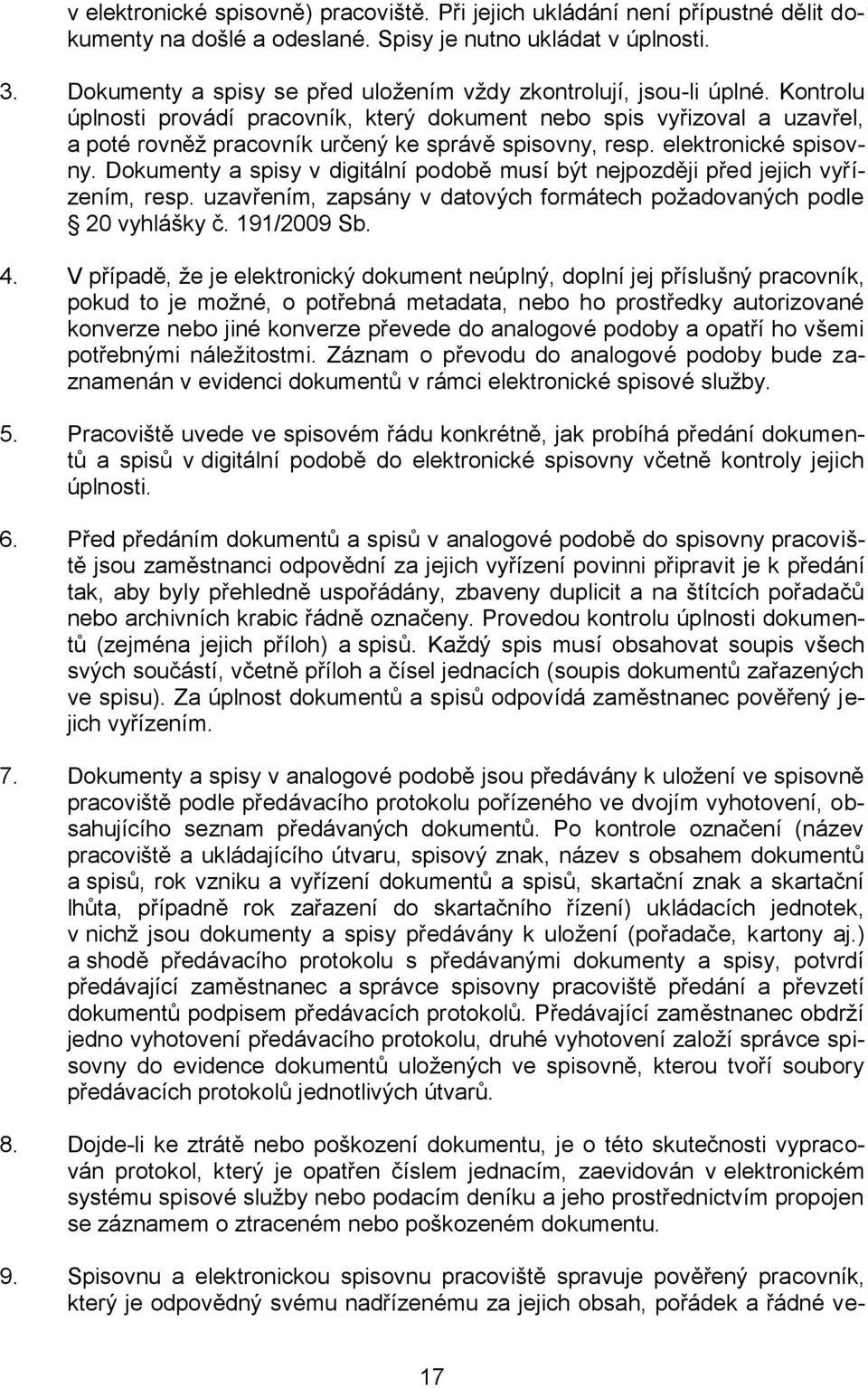 Kontrolu úplnosti provádí pracovník, který dokument nebo spis vyřizoval a uzavřel, a poté rovněž pracovník určený ke správě spisovny, resp. elektronické spisovny.