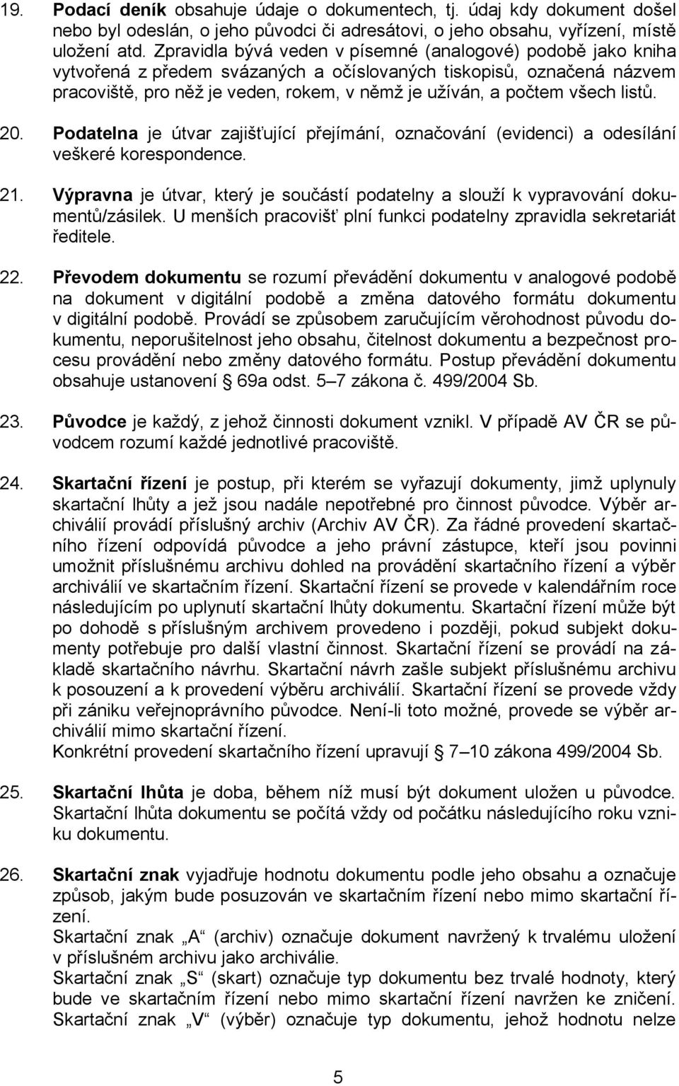 všech listů. 20. Podatelna je útvar zajišťující přejímání, označování (evidenci) a odesílání veškeré korespondence. 21.