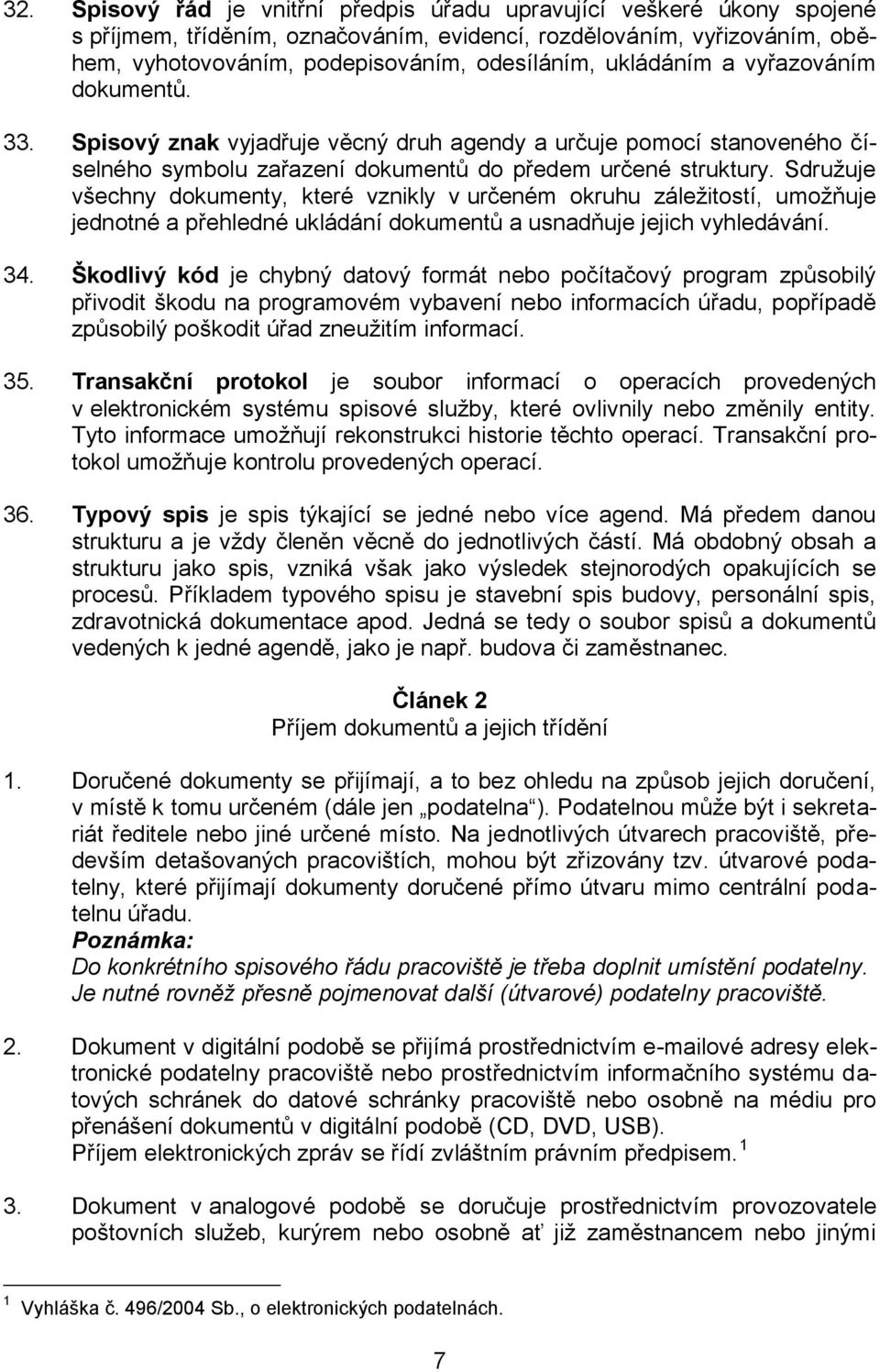 Sdružuje všechny dokumenty, které vznikly v určeném okruhu záležitostí, umožňuje jednotné a přehledné ukládání dokumentů a usnadňuje jejich vyhledávání. 34.