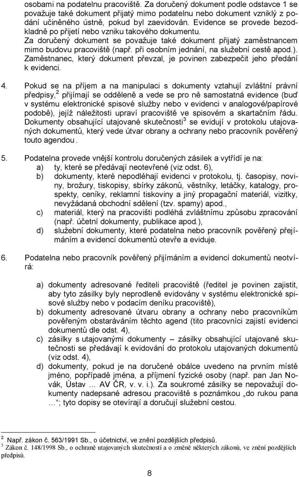 při osobním jednání, na služební cestě apod.). Zaměstnanec, který dokument převzal, je povinen zabezpečit jeho předání k evidenci. 4.