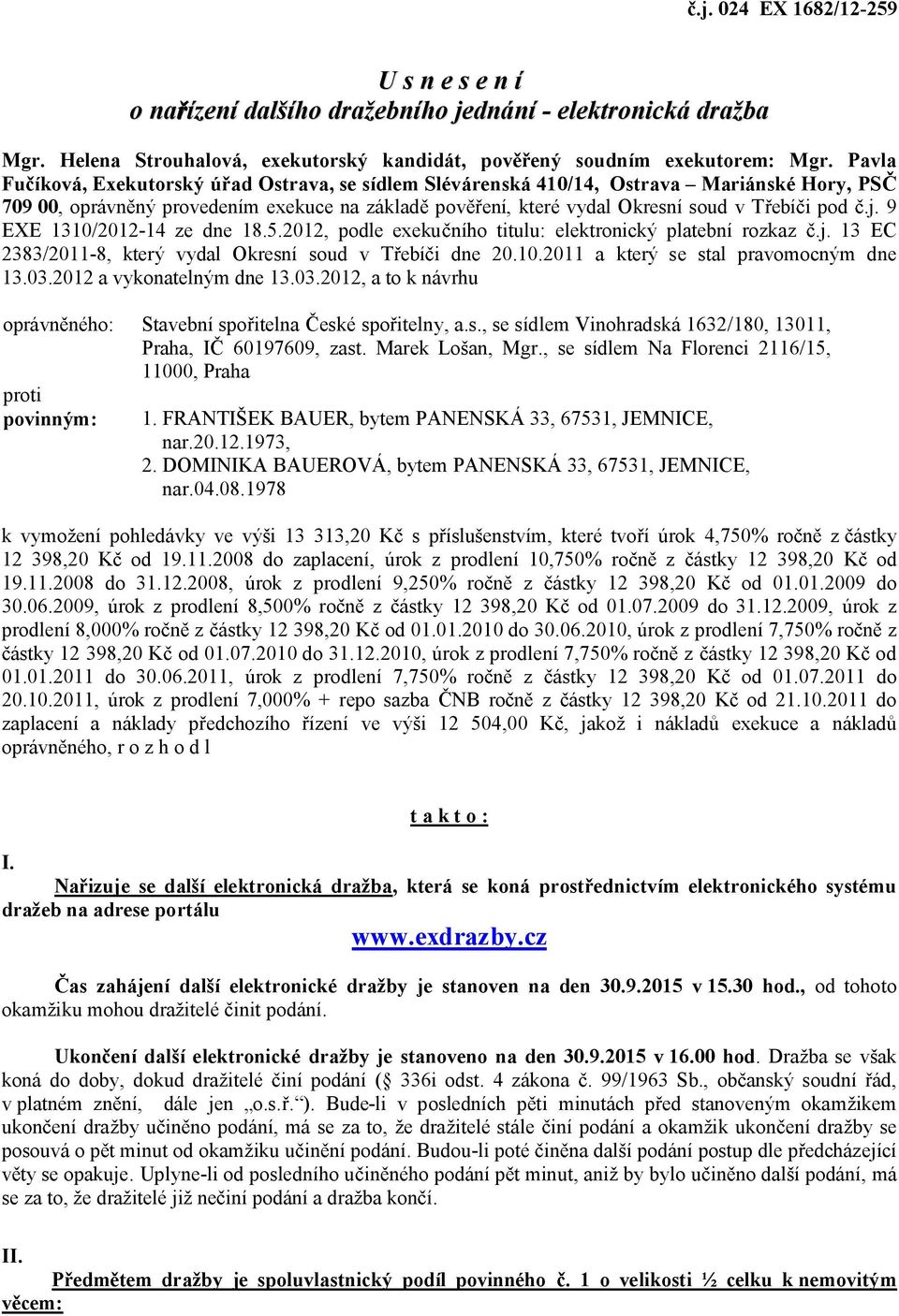 9 EXE 1310/2012-14 ze dne 18.5.2012, podle exeku ního titulu: elektronický platební rozkaz.j. 13 EC 2383/2011-8, který vydal Okresní soud v T ebí i dne 20.10.2011 a který se stal pravomocným dne 13.