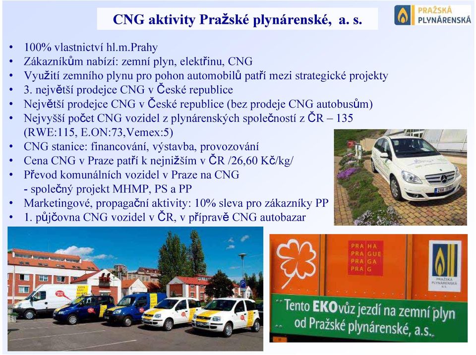 největší prodejce CNG v České republice Největší prodejce CNG v České republice (bez prodeje CNG autobusům) Nejvyšší počet CNG vozidel z plynárenských společností z ČR