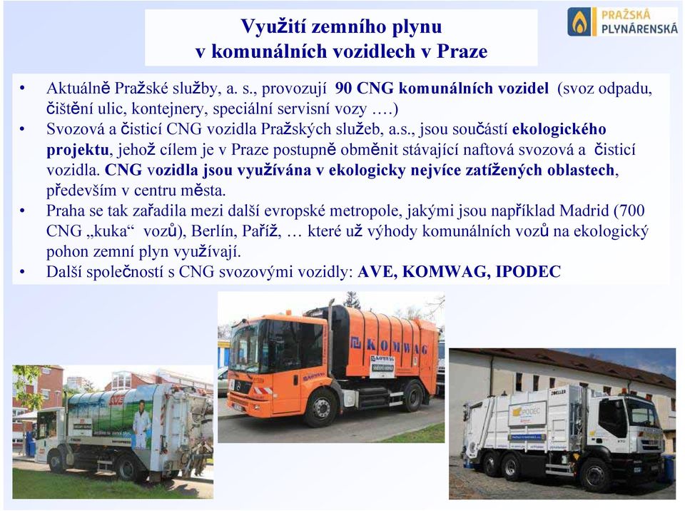 CNG vozidla jsou využívána v ekologicky nejvíce zatížených oblastech, především v centru města.