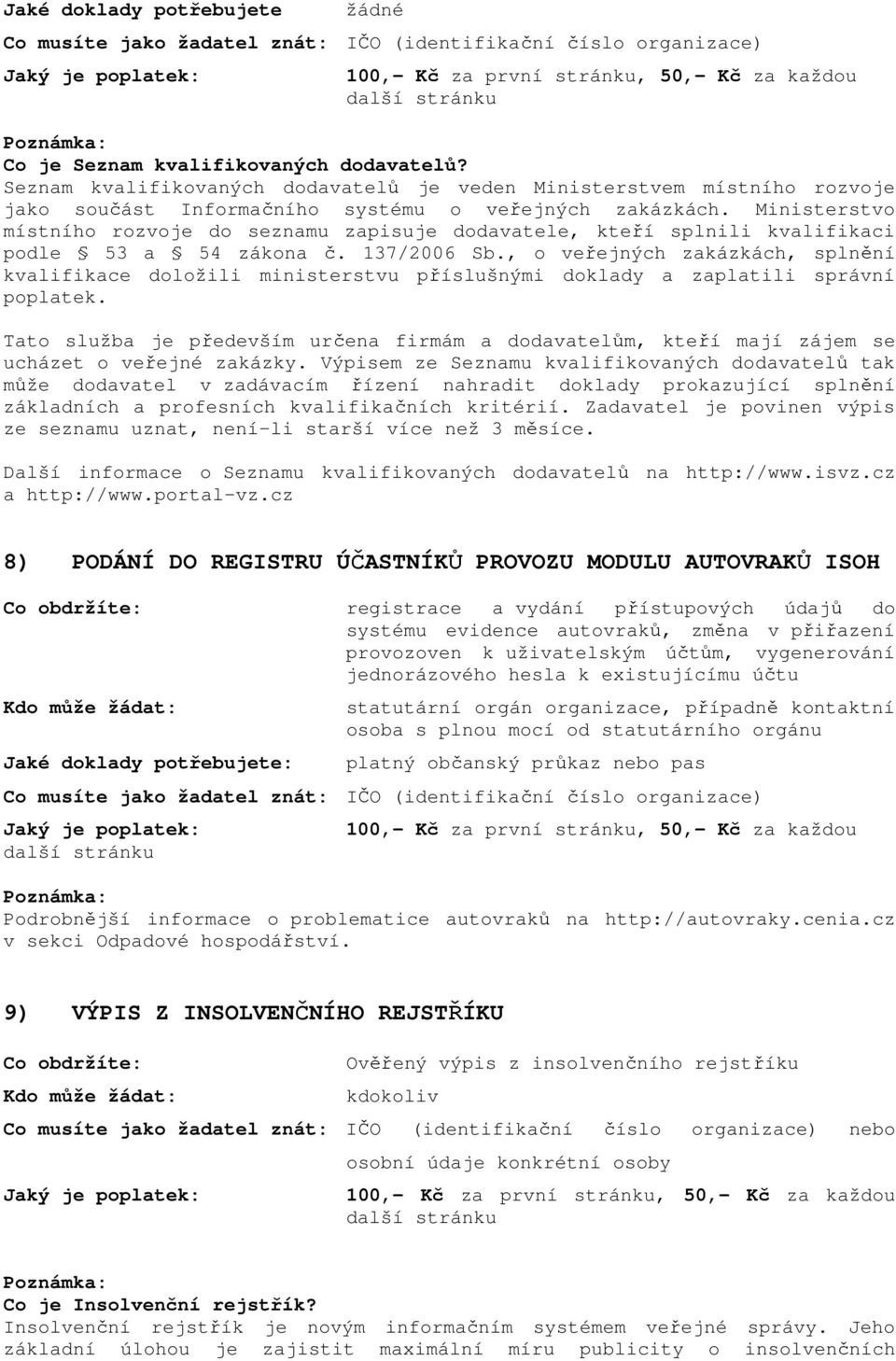 Ministerstvo místního rozvoje do seznamu zapisuje dodavatele, kteří splnili kvalifikaci podle 53 a 54 zákona č. 137/2006 Sb.