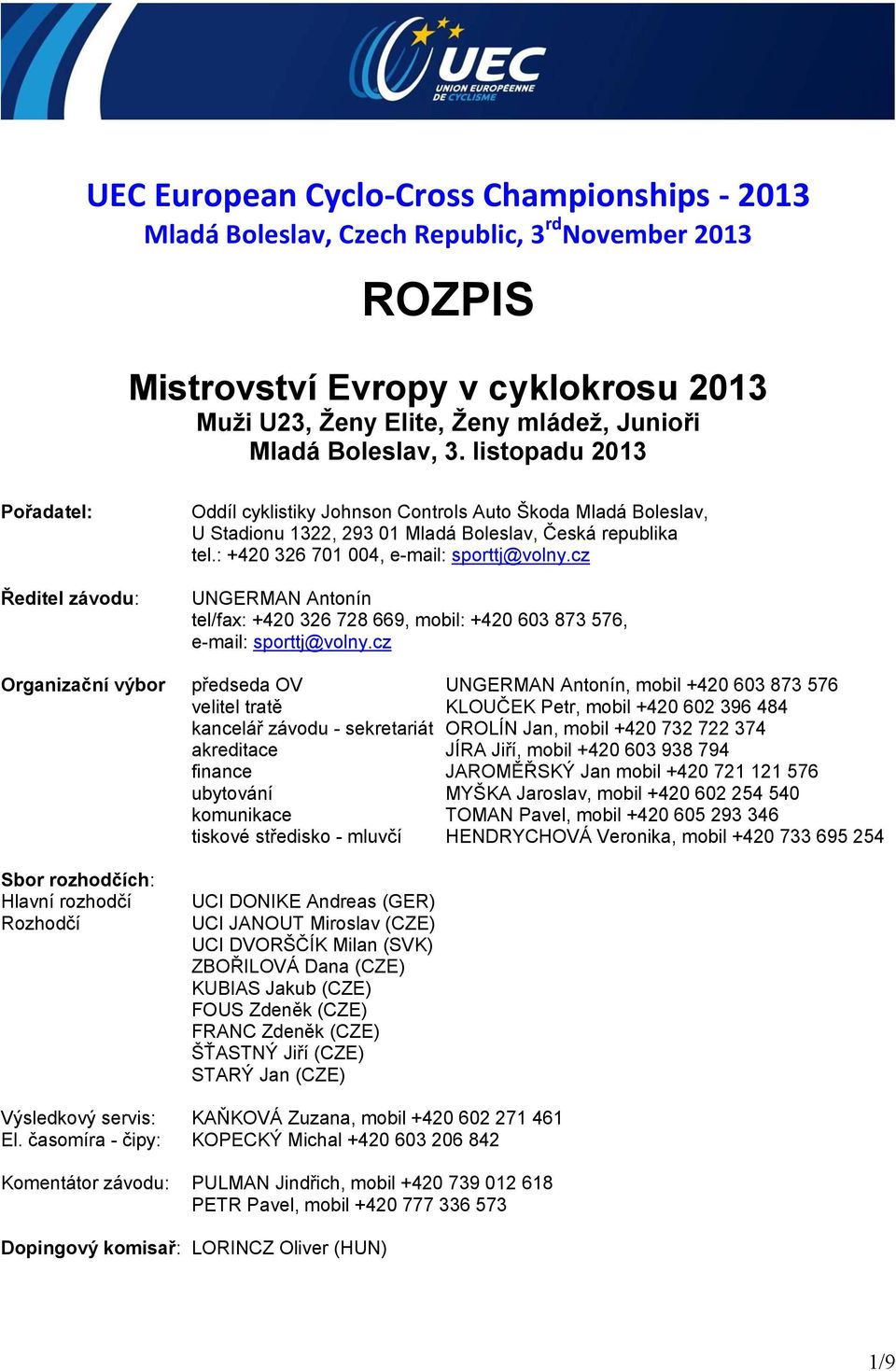 : +420 326 701 004, e-mail: sporttj@volny.cz UNGERMAN Antonín tel/fax: +420 326 728 669, mobil: +420 603 873 576, e-mail: sporttj@volny.