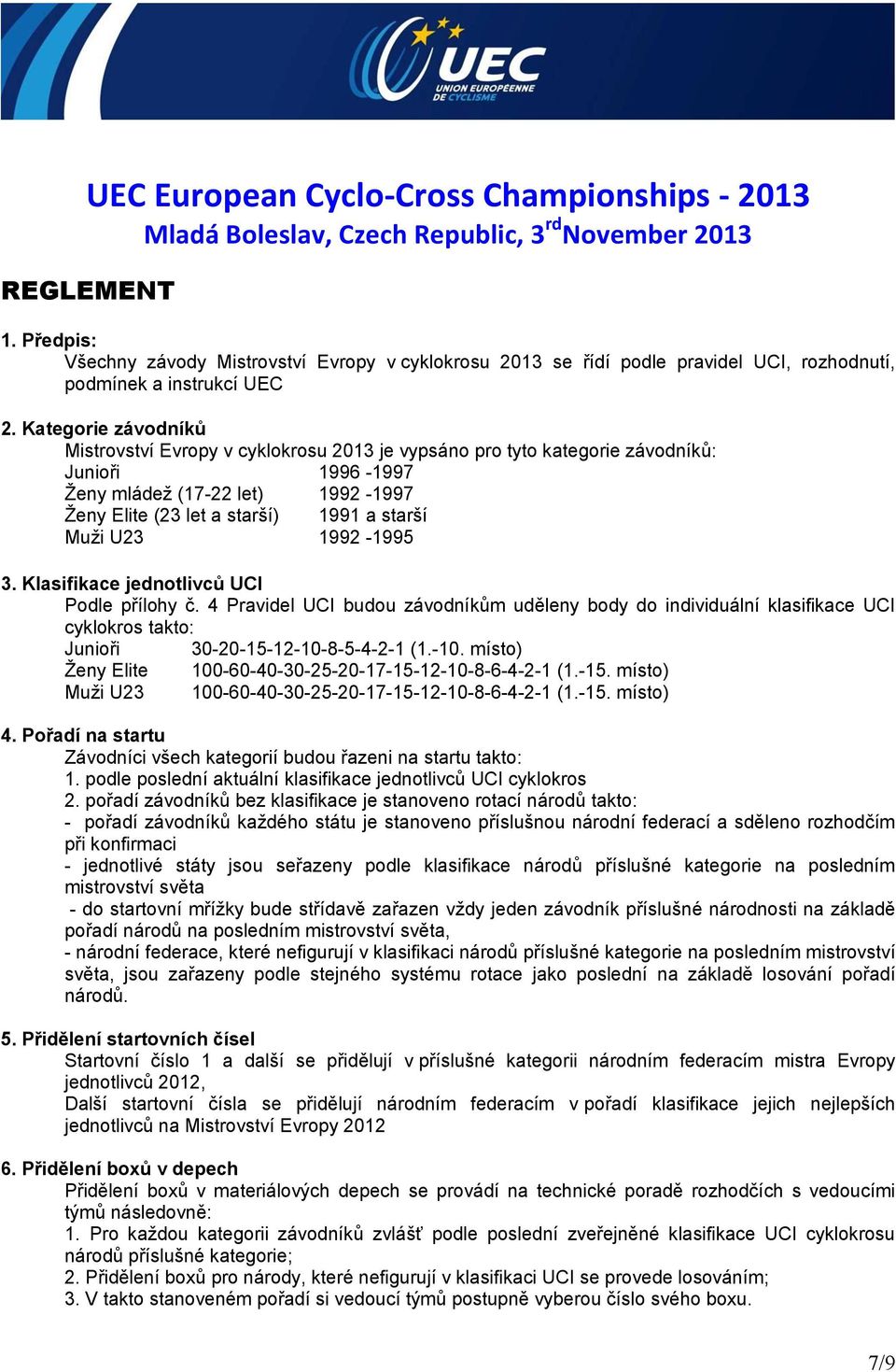 U23 1992-1995 3. Klasifikace jednotlivců UCI Podle přílohy č. 4 Pravidel UCI budou závodníkům uděleny body do individuální klasifikace UCI cyklokros takto: Junioři 30-20-15-12-10-