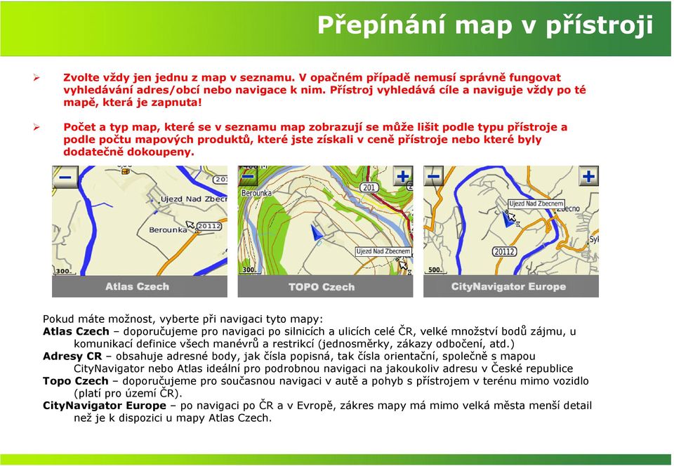 Počet a typ map, které se v seznamu map zobrazují se může lišit podle typu přístroje a podle počtu mapových produktů, které jste získali v ceně přístroje nebo které byly dodatečně dokoupeny.