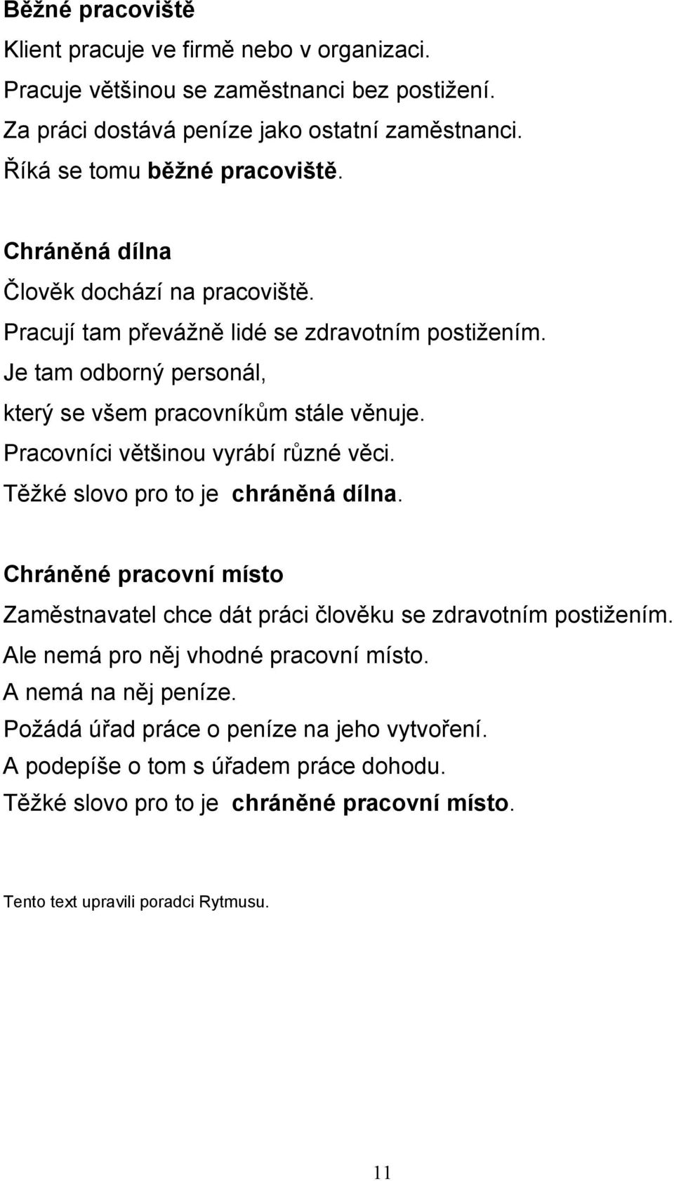 Pracovníci většinou vyrábí různé věci. Těžké slovo pro to je chráněná dílna. Chráněné pracovní místo Zaměstnavatel chce dát práci člověku se zdravotním postižením.