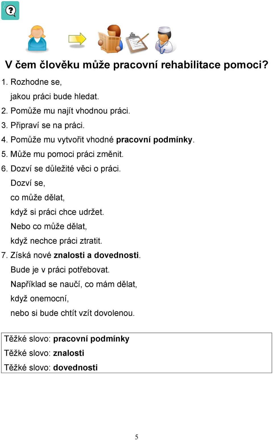 Dozví se, co může dělat, když si práci chce udržet. Nebo co může dělat, když nechce práci ztratit. 7. Získá nové znalosti a dovednosti.