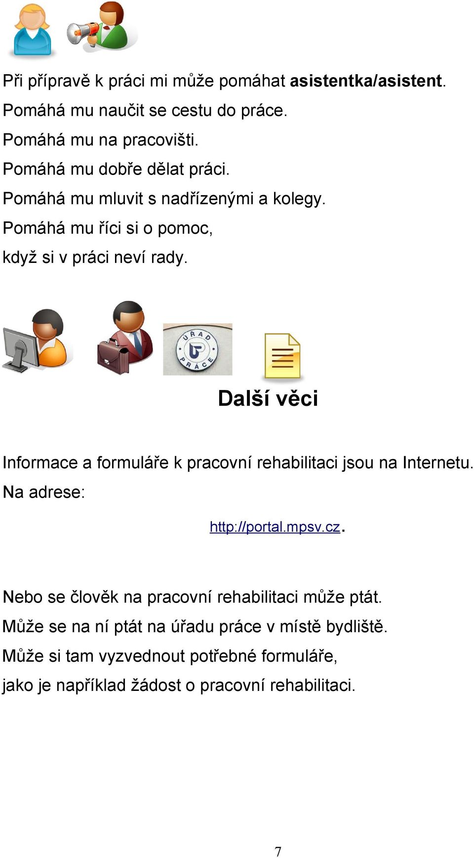 Další věci Informace a formuláře k pracovní rehabilitaci jsou na Internetu. Na adrese: http://portal.mpsv.cz.