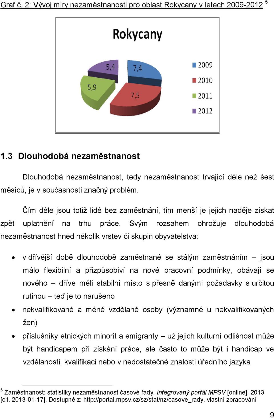 Čím déle jsou totiž lidé bez zaměstnání, tím menší je jejich naděje získat zpět uplatnění na trhu práce.