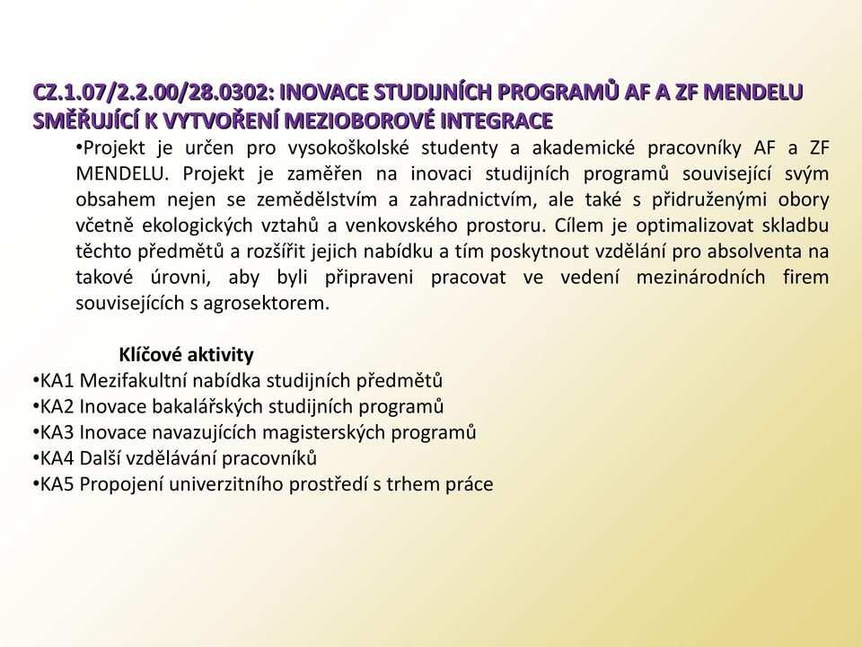 Cílem je optimalizovat skladbu těchto předmětů a rozšířit jejich nabídku a tím poskytnout vzdělání pro absolventa na takové úrovni, aby byli připraveni pracovat ve vedení mezinárodních firem