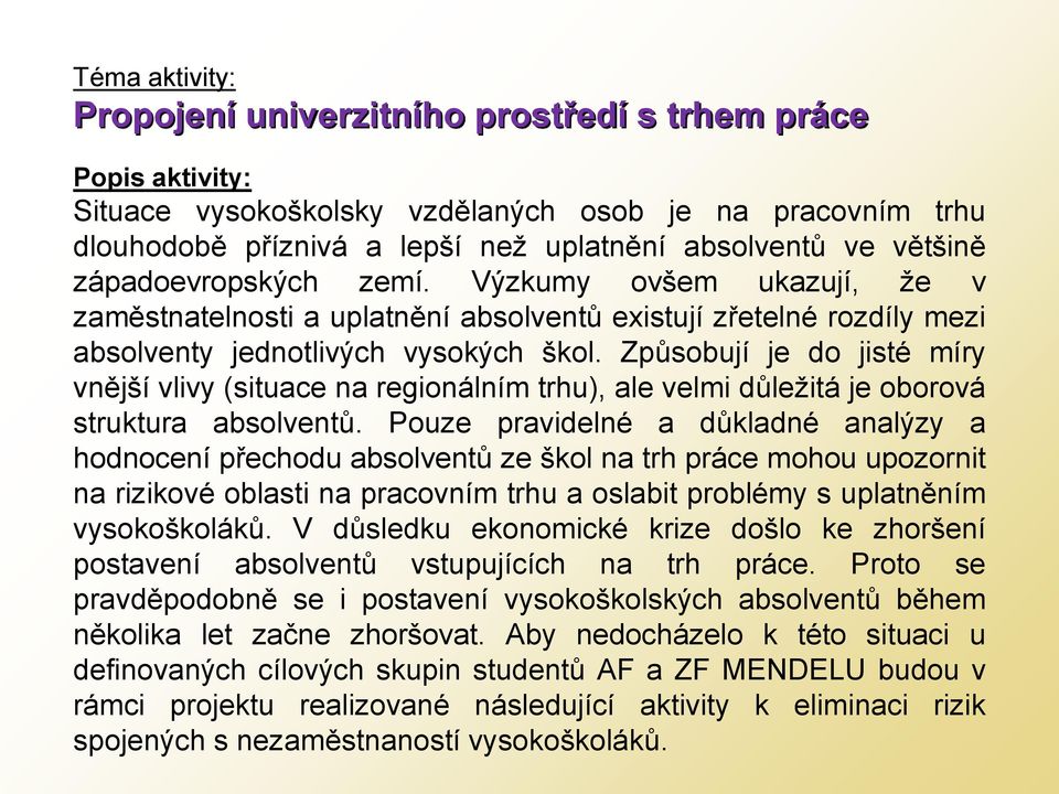 Způsobují je do jisté míry vnější vlivy (situace na regionálním trhu), ale velmi důležitá je oborová struktura absolventů.