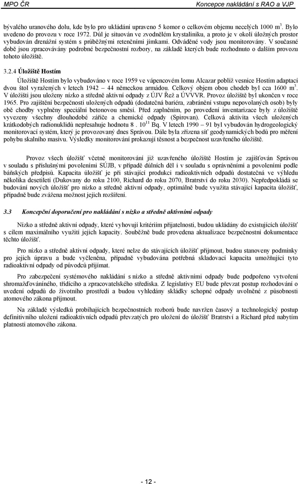 V současné době jsou zpracovávány podrobné bezpečnostní rozbory, na základě kterých bude rozhodnuto o dalším provozu tohoto úložiště. 3.2.