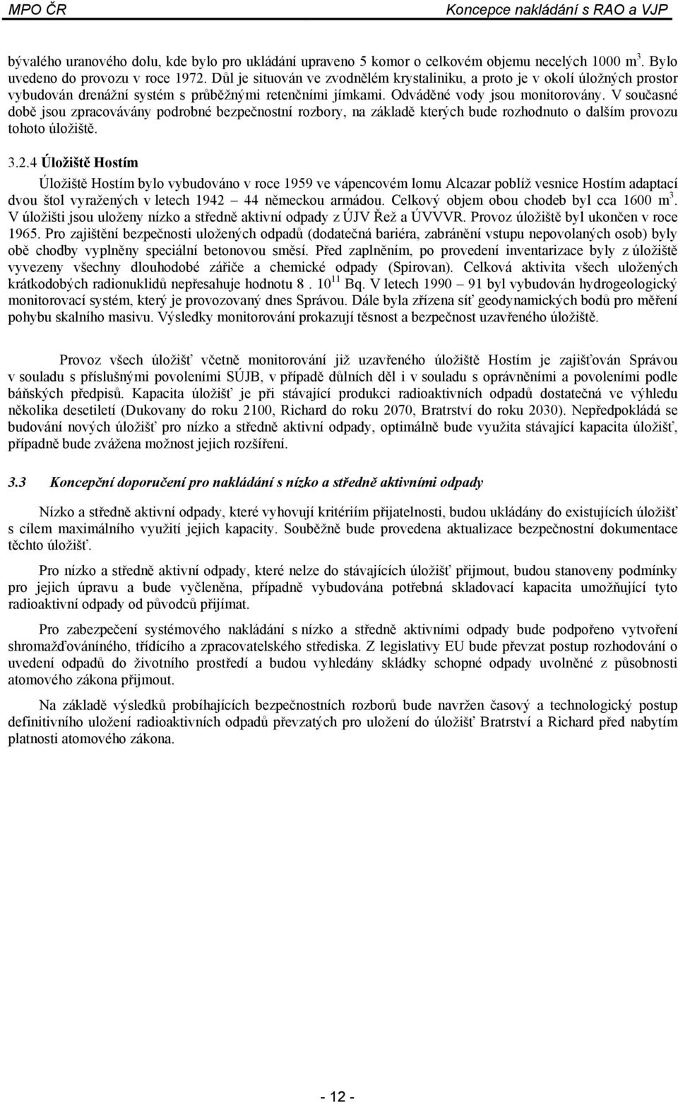 V současné době jsou zpracovávány podrobné bezpečnostní rozbory, na základě kterých bude rozhodnuto o dalším provozu tohoto úložiště. 3.2.