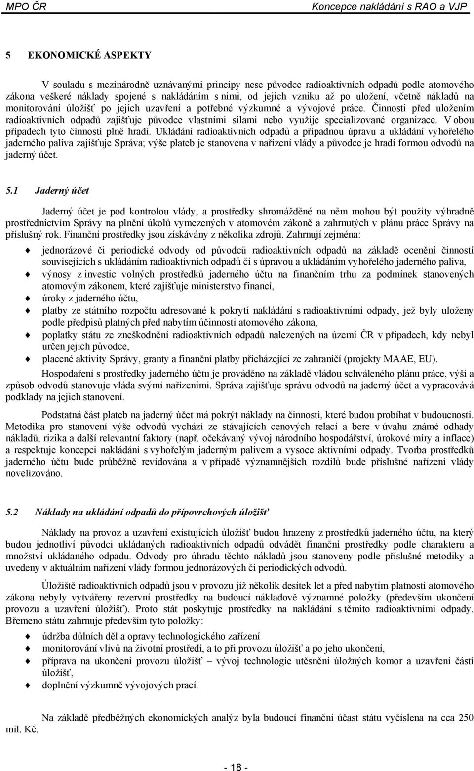 Činnosti před uložením radioaktivních odpadů zajišťuje původce vlastními silami nebo využije specializované organizace. V obou případech tyto činnosti plně hradí.