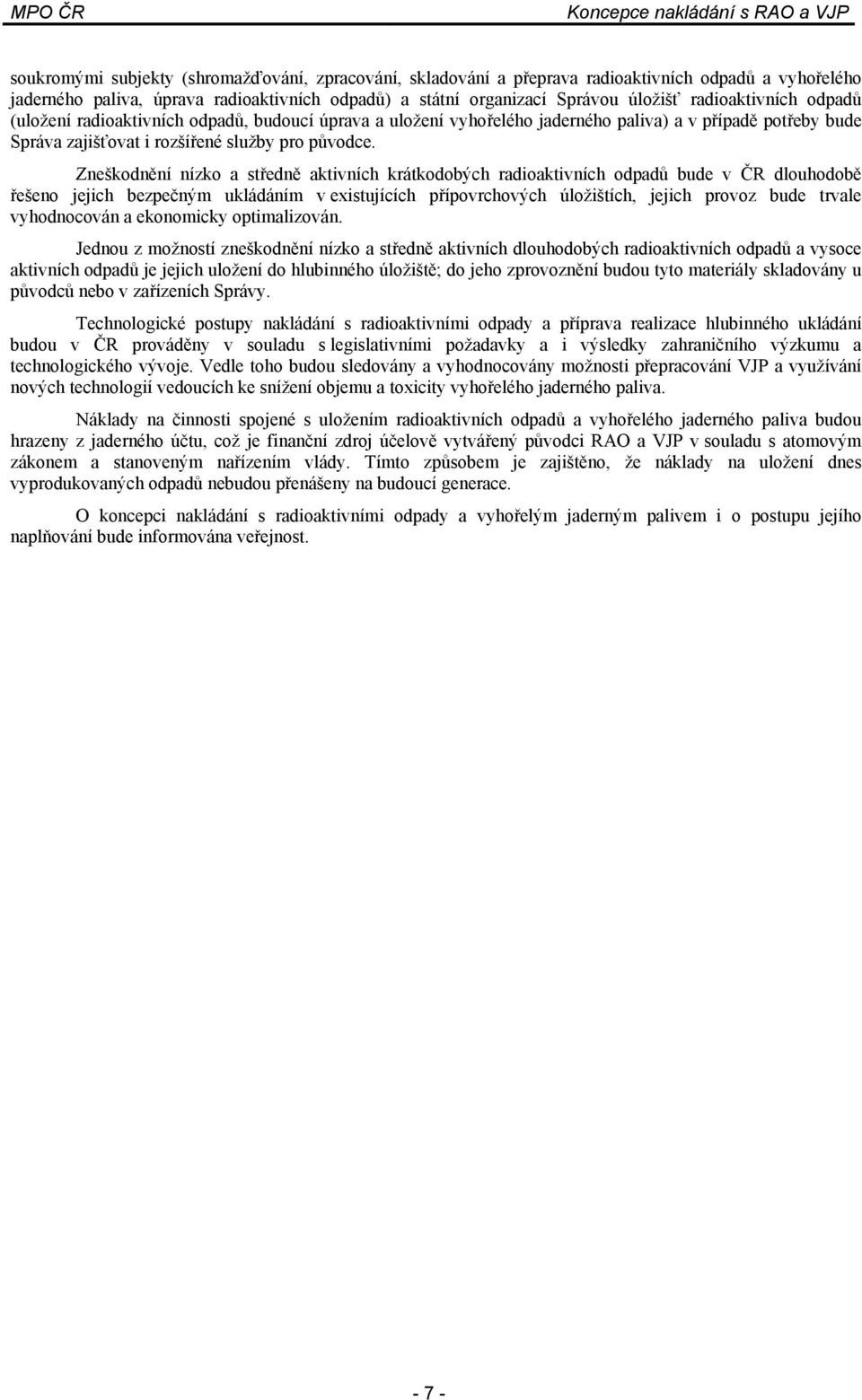 Zneškodnění nízko a středně aktivních krátkodobých radioaktivních odpadů bude v ČR dlouhodobě řešeno jejich bezpečným ukládáním v existujících přípovrchových úložištích, jejich provoz bude trvale